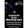 The Essential Oils of The Mind Body Spirit: The Holistic Medicine of Clinical Aromatherapy - Paperback