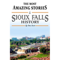 The Absolutely Most Amazing Stories in Sioux Falls History - Paperback