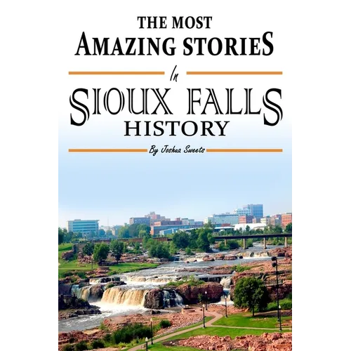 The Absolutely Most Amazing Stories in Sioux Falls History - Paperback