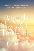 Angels at the Bedside: Spiritual Stories from an Intuitive Hospice Nurse - Hardcover