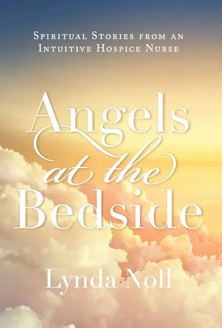 Angels at the Bedside: Spiritual Stories from an Intuitive Hospice Nurse - Hardcover