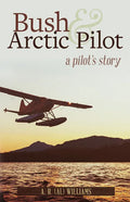 Bush and Arctic Pilot: A Pilot's Story - Paperback