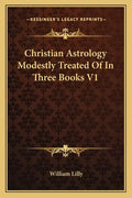 Christian Astrology Modestly Treated of in Three Books V1 - Paperback