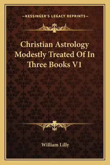 Christian Astrology Modestly Treated of in Three Books V1 - Paperback