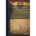 Constitution of the State of Illinois: Adopted and Ratified in 1870 and Amended in 1877 - Paperback