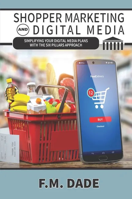 Shopper Marketing and Digital Media: Simplifying Your Digital Media Plans with the Six Pillars Approach - Paperback