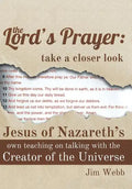 The Lord's Prayer: Take a Closer Look: Jesus of Nazareth's Own Teaching on Talking with the Creator of the Universe - Hardcover