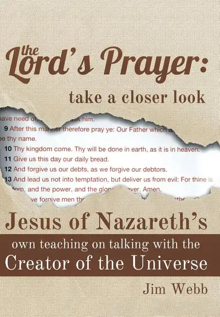 The Lord's Prayer: Take a Closer Look: Jesus of Nazareth's Own Teaching on Talking with the Creator of the Universe - Hardcover