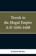 Travels in the Mogul Empire, A.D. 1656-1668 - Paperback
