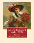 An Old Fashioned Girl (1870). By: Louisa M. Alcott, (with illustrations): Novel (World's classic's) - Paperback