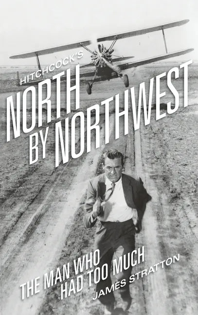 Hitchcock's North by Northwest (hardback): The Man Who Had Too Much - Hardcover