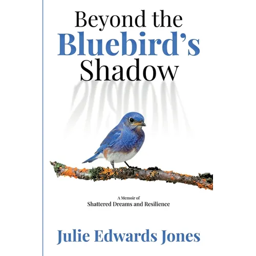 Beyond the Bluebird's Shadow: A Memoir of Shattered Dreams and Resilience - Paperback