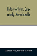 History of Lynn, Essex county, Massachusetts: including Lynnfield, Saugus, Swampscott, and Nahant 1629-1864 - Paperback
