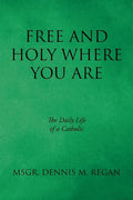 Free And Holy Where You Are: The Daily Life of a Catholic - Paperback