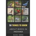 50 Things to Know About Birds in Indiana: Birds in the Crossroads of America - Paperback