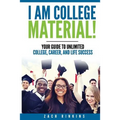 I Am College Material!: Your Guide to Unlimited College, Career, and Life Success - Paperback