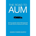 The Road to AUM: Driving Assets Under Management through Effective Marketing and Sales - Paperback