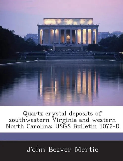 Quartz Crystal Deposits of Southwestern Virginia and Western North Carolina: Usgs Bulletin 1072-D - Paperback
