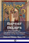 Baptist Beliefs: What is Baptism? The Scriptures and Christian Tenets of the Baptist Church - Paperback
