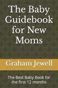 The Baby Guidebook for New Moms: The Best Baby Book for the first 12 months - Paperback