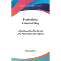 Professional Gunsmithing: A Textbook On The Repair And Alteration Of Firearms - Hardcover