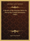 A Review of the Summer Birds of a Part of the Catskill Mountains (1882) - Hardcover
