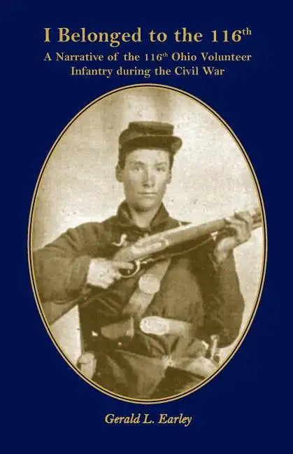 I Belong to the 116th: A Narrative of the 116th Ohio Volunteer Infantry During the Civil War - Paperback