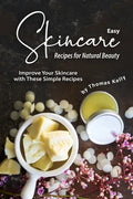 Easy Skincare Recipes for Natural Beauty: Improve Your Skincare with These Simple Recipes - Paperback