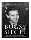 Bugsy Siegel: The Life and Legacy of the Notorious Gangster Who Helped Develop Murder, Inc. and the Las Vegas Strip - Paperback