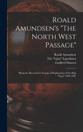 Roald Amundsen's "The North West Passage": Being the Record of a Voyage of Exploration of the Ship "Gjoa" 1903-1907 - Hardcover