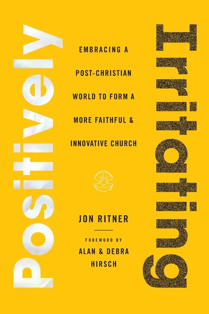 Positively Irritating: Embracing a Post-Christian World to Form a More Faithful and Innovative Church - Paperback