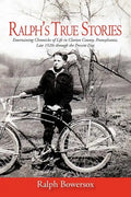 Ralph's True Stories: Entertaining Chronicles of Life in Clarion County, Pennsylvania, Late 1920s Through the Present Day - Paperback