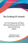 The Feeding Of Animals: For The Production Of Meat, Milk, And Manure, And For The Exercise Of Force (1895) - Paperback