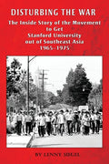 Disturbing the War: The Inside Story of the Movement to Get Stanford out of Southeast Asia - 1965-1975 - Paperback