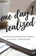 One Day I Realized: A Collection of Inspiring Poetry and Random Thoughts - Paperback