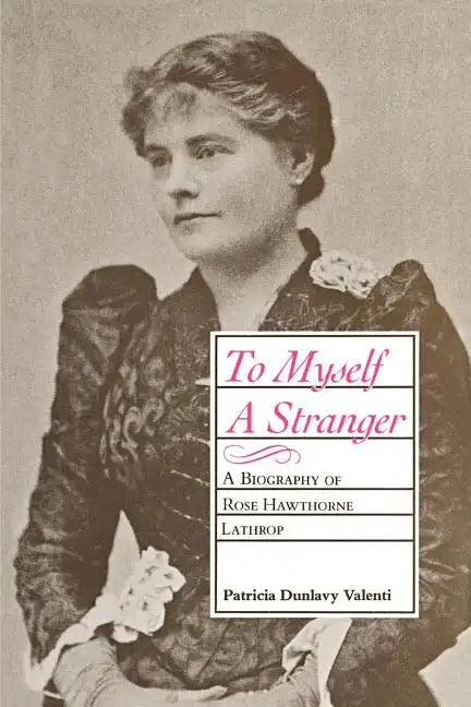 To Myself a Stranger: A Biography of Rose Hawthorne Lathrop - Paperback