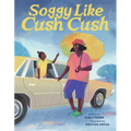 Soggy Like Cush Cush (a Picture Book Celebration of Creole Culture for Kids) - Hardcover