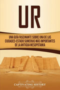 Ur: Una Guía Fascinante sobre Una de las Ciudades-Estado Sumerias Más Importantes de la Antigua Mesopotamia - Paperback