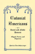 Colonial Americans of Royal and Noble Descent: Alleged, Proven, and Disproven - Paperback