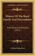 History Of The Boyd Family And Descendants: With Historical Sketches (1912) - Hardcover