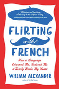 Flirting with French: How a Language Charmed Me, Seduced Me, and Nearly Broke My Heart - Paperback