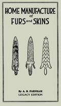 Home Manufacture Of Furs And Skins (Legacy Edition): A Classic Manual On Traditional Tanning, Dressing, And Preserving Animal Furs For Ornament, Appar - Hardcover