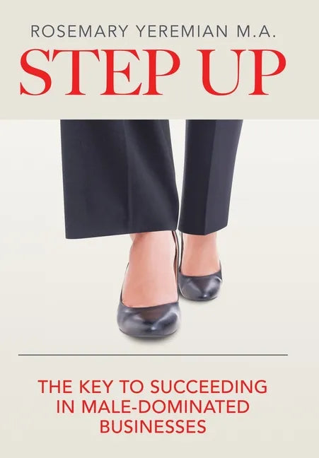 Step Up: The Key to Succeeding in Male-Dominated Businesses - Hardcover