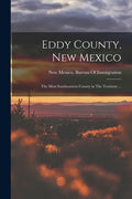 Eddy County, New Mexico: The Most Southeastern County in The Territory ... - Paperback
