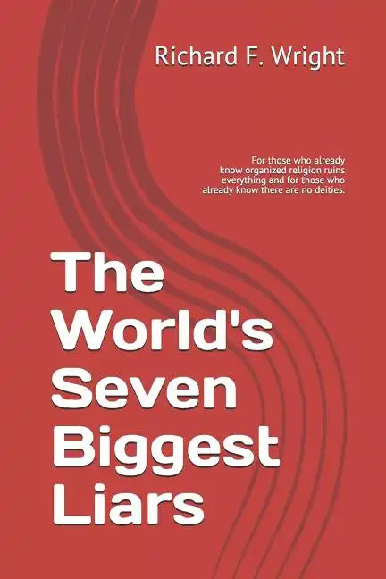 The World's Seven Biggest Liars: For those who already know that organized religion ruins everything and for those who already know there are no deiti - Paperback