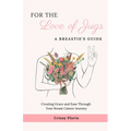For the Love of Jugs: A Breastie's Guide, Creating Grace and Ease Through Your Breast Cancer Journey - Paperback