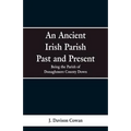 An Ancient Irish Parish Past and Present: Being the Parish of Donaghmore County Down - Paperback