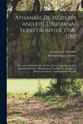 Athanase De Mézières and the Louisiana-Texas Frontier, 1768-1780: Documents Published for the First Time, From the Original Spanish and French Manuscr - Paperback
