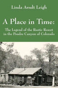 A Place in Time: The Legend of the Rustic Resort in the Poudre Canyon of Colorado - Paperback