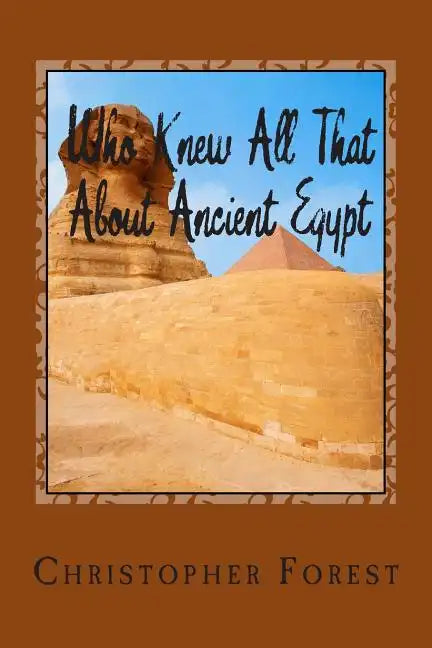Who Knew All That About Ancient Egypt: 101 Facts About Ancient Egypt - Paperback